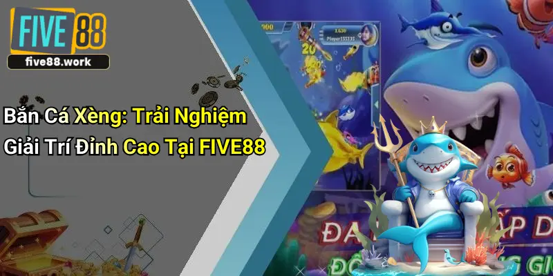 Bắn Cá Xèng: Trải Nghiệm Giải Trí Đỉnh Cao Tại FIVE88