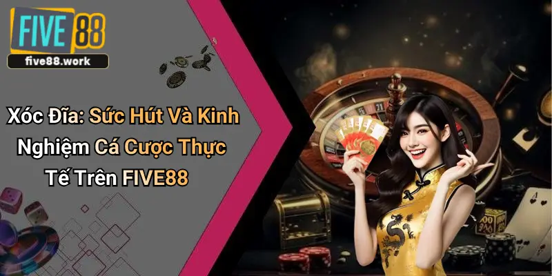 Xóc Đĩa: Sức Hút Và Kinh Nghiệm Cá Cược Thực Tế Trên FIVE88
