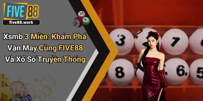 Xsmb 3 Miền: Khám Phá Vận May Cùng FIVE88 Và Xổ Số Truyền Thống